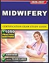 Unofficial Midwifery Certification Exam Study Guide: 1050 High Quality Exam Style Practice Questions with Detailed Rationales