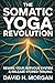 The Somatic Yoga Revolution...