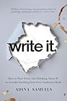 write it. : How to Move From ‘Just Thinking About It’ to Actually Finishing Your First Nonfiction Book