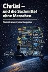 Chrüsi – und die Sachmittel ohne Menschen: „Statistik ersetzt keine Navigation“ (Die Chrüsi Roman-Reihe 4) (German Edition)