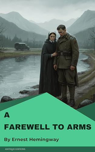 A Farewell to Arms: Classic War and Love Novel by Ernest Hemingway
