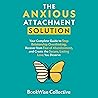 The Anxious Attachment Solution: Your Complete Guide to Stop Relationship Overthinking, Recover from Fear of Abandonment, and Create the Secure, Lasting Love You Deserve: The LoveWise Collection The Anxious Attachment Solution: Your Complete Guide to Stop Relationship Overthinking, Recover from Fear of Abandonment, and Create the Secure, Lasting Love You Deserve: The LoveWise Collection