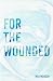 For the Wounded: Elegies fo...