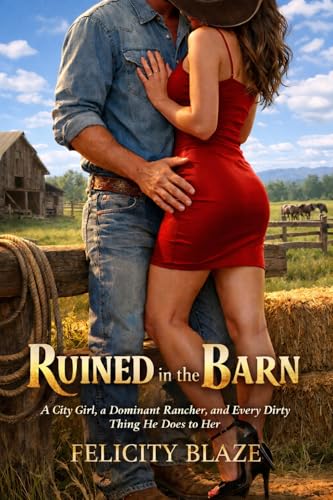 Ruined in the Barn: A City Girl, a Dominant Rancher, and Every Dirty Thing He Does to Her (Kindle Edition)