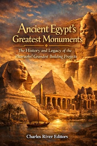 Ancient Egypt’s Greatest Monuments: The History and Legacy of the Pharaohs’ Grandest Building Projects (Kindle Edition)
