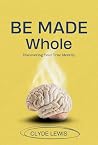 Be Made Whole: Discovering Your True Identity Be Made Whole: Discovering Your True Identity