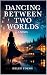 DANCING BETWEEN TWO WORLDS by Helen Toews