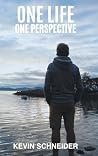 One Life One Perspective by Kevin Schneider One Life One Perspective by Kevin Schneider