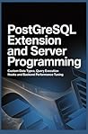 POSTGRESQL EXTENSION AND SERVER PROGRAMMING: Custom Data Types Query Execution Hooks and Backend Performance Tuning POSTGRESQL EXTENSION AND SERVER PROGRAMMING: Custom Data Types Query Execution Hooks and Backend Performance Tuning