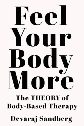 Feel Your Body More: The Theory of Body-Based Therapy (Paperback)