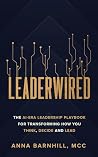 Leaderwired: The AI-Era Leadership Playbook for Transforming How You Think, Decide and Lead Leaderwired: The AI-Era Leadership Playbook for Transforming How You Think, Decide and Lead