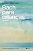 Bach para crianças (Portuguese Edition)