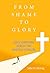 From Shame to Glory by John W. Kleinig