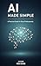 AI Made Simple: A Practical...