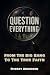 Question Everything: From The Big Bang to the True Faith