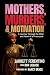 Mothers, Murders, and Motivation by Jarrett Ferentino Mothers, Murders, and Motivation by Jarrett Ferentino