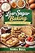 LOW-SUGAR BAKING: Cakes, Co...