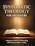 Systematic Theology For Beginners: A Beginner's Guide to Understanding What Christians Believe and Why