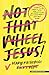 Not That Wheel, Jesus!: Sto...
