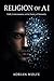 Religion of AI: Faith, Cons...