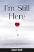 I'm Still Here: Healing Poems and Messages from Heaven for Every Season of Grief — Love, Comfort, and Permission to Go On