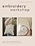 Embroidery Workshop: Learn how to hand embroider and create 15 beautiful projects