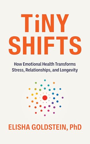 Tiny Shifts: How Emotional Health Transforms Stress, Relationships, and Longevity (Kindle Edition)