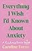 Everything I Wish I'd Known About Anxiety: A roadmap back to yourself