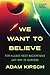 We Want to Believe: How Ali...