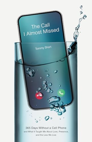 The Call I Almost Missed: 365 Days Without a Cell Phone and What It Taught Me About Love, Presence, and the Lies We Live (Kindle Edition)