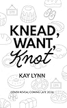 Knead, Want, Knot by Kay Lynn