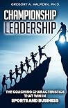 Championship Leadership by Gregory A Halpern PH D Championship Leadership by Gregory A Halpern PH D