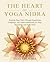 The Heart of Yoga Nidra: Teaching Yoga Nidra Through Sequencing, Language, and Guided Meditation for Deep Relaxation and Sacred Rest