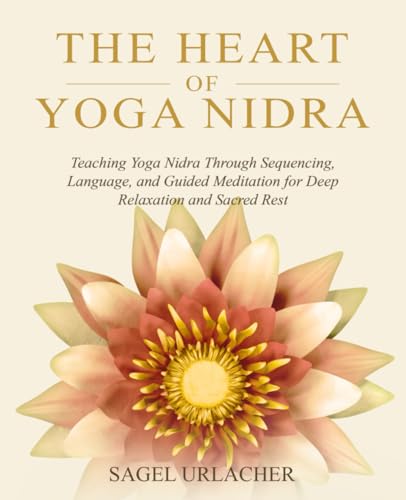 The Heart of Yoga Nidra: Teaching Yoga Nidra Through Sequencing, Language, and Guided Meditation for Deep Relaxation and Sacred Rest (Paperback)