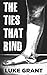 The Ties That Bind by Luke Grant The Ties That Bind by Luke Grant