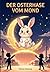 Der Osterhase vom Mond: Eine Geschichte über Freundschaft, Sehnsucht und leuchtende Herzen (German Edition)