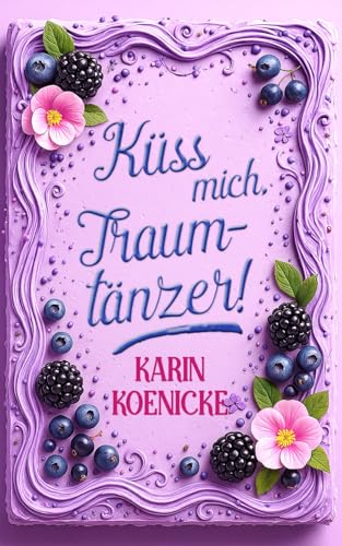 Küss mich, Traumtänzer! (Die Tortenflüsterei) (German Edition)