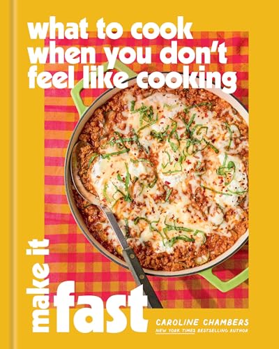 What to Cook When You Don’t Feel Like Cooking: Make It Fast (Hardcover)