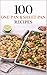 100 One-Pan & Sheet-Pan Recipes: Simple Meals with Big Flavor and Easy Cleanup (100 Recipes)