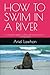 HOW TO SWIM IN A RIVER: A p...