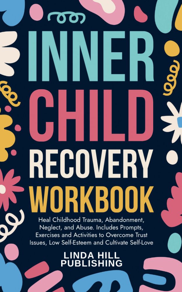 Inner Child Recovery Workbook: Heal Childhood Trauma, Abandonment, Neglect, and Abuse. Includes Prompts, Exercises and Activities to Overcome Trust ... ... and Recover from Unhealthy Relationships)