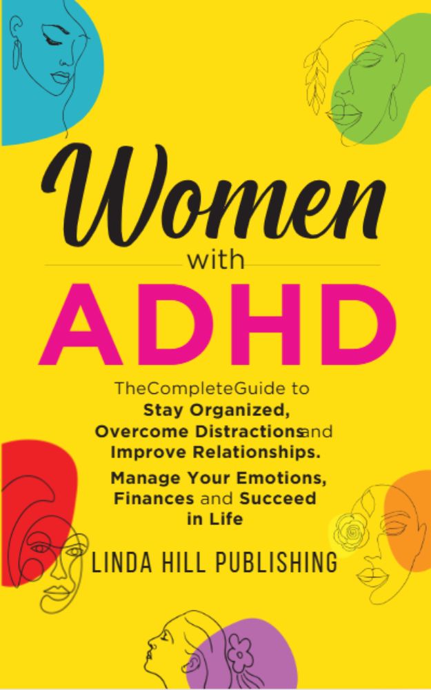 Women with ADHD: The Complete Guide to Stay Organized, Overcome Distractions, and Improve Relationships. Manage Your Emotions, Finances, and Succeed in Life (Kindle Edition)