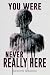 You Were Never Really Here by Gerden Ibrahim