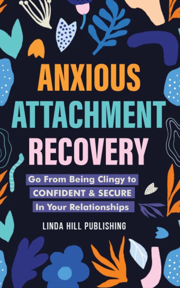Anxious Attachment Recovery: Go From Being Clingy to Confident & Secure In Your Relationships (Break Free and Recover from Unhealthy Relationships)