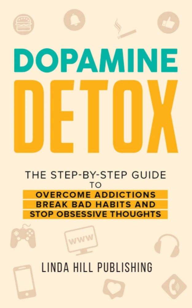 Dopamine Detox: A Step-by-Step Guide to Overcome Addictions, Break Bad Habits, and Stop Obsessive Thoughts (Mental Wellness Book 1)