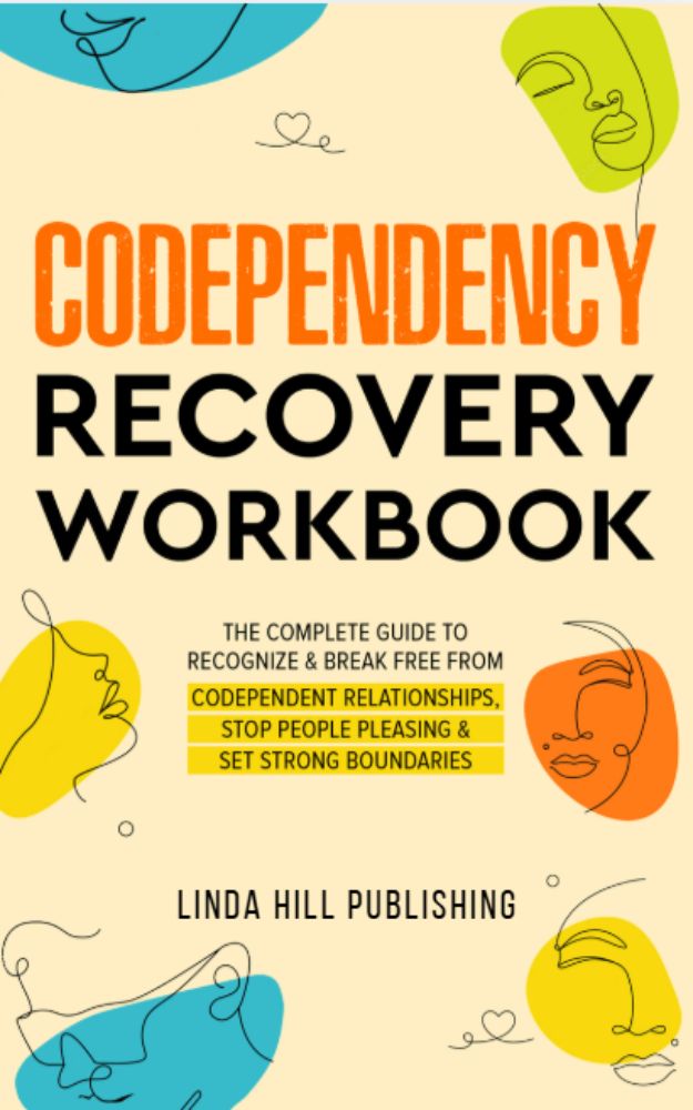 Codependency Recovery Workbook: The Complete Guide to Recognize & Break Free from Codependent Relationships, Stop People Pleasing and Set Strong ... ... and Recover from Unhealthy Relationships)