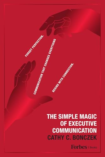 The Simple Magic of Executive Communication: Forget Perfection. Communication That Changes Everything Begins With Connection. (Kindle Edition)