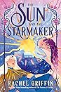 The Sun and the Starmaker by Rachel  Griffin