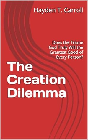 The Creation Dilemma: Does the Triune God Truly Will the Greatest Good of Every Person?