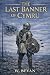The Last Banner of Cymru: A...